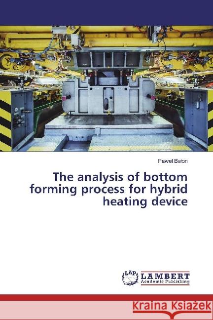 The analysis of bottom forming process for hybrid heating device Balon, Pawel 9786202070843