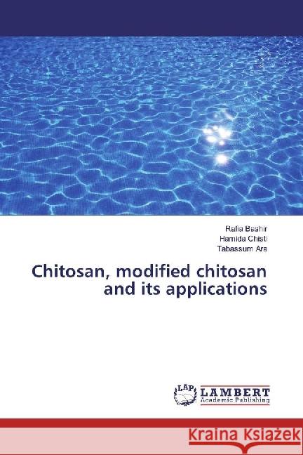 Chitosan, modified chitosan and its applications Bashir, Rafia; Chisti, Hamida; Ara, Tabassum 9786202071048 LAP Lambert Academic Publishing