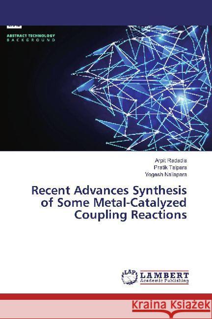 Recent Advances Synthesis of Some Metal-Catalyzed Coupling Reactions Radadia, Arpit; Talpara, Pratik; Naliapara, Yogesh 9786202071086