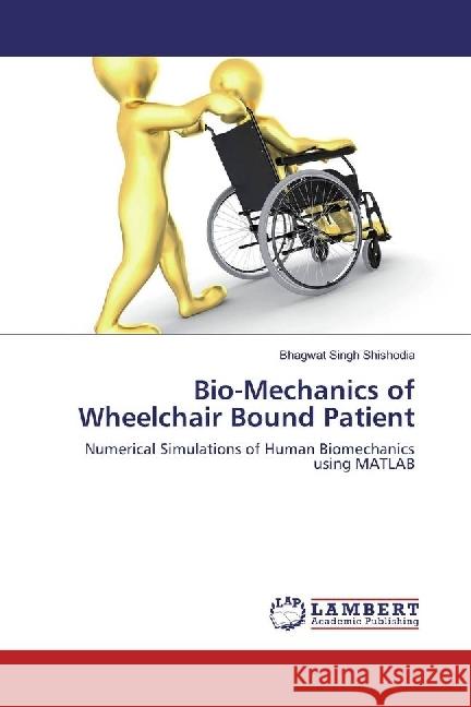 Bio-Mechanics of Wheelchair Bound Patient : Numerical Simulations of Human Biomechanics using MATLAB Shishodia, Bhagwat Singh 9786202071581