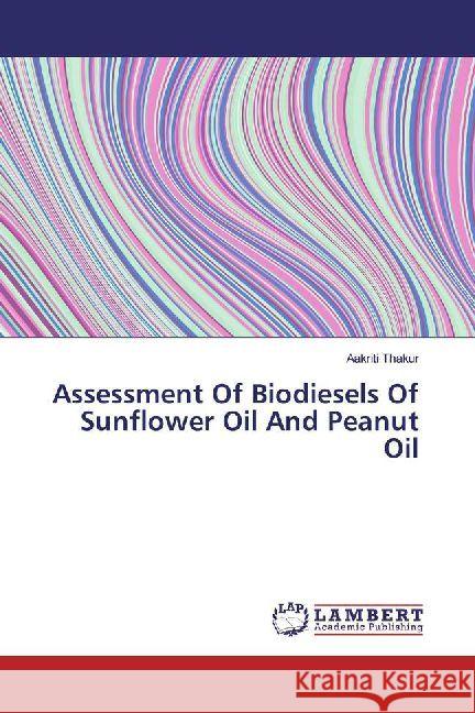 Assessment Of Biodiesels Of Sunflower Oil And Peanut Oil Thakur, Aakriti 9786202071758