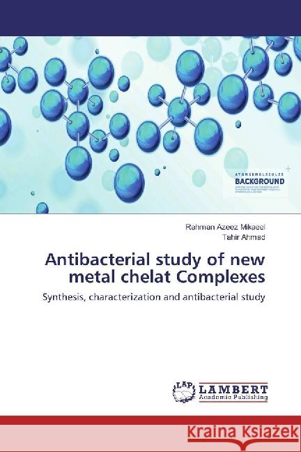 Antibacterial study of new metal chelat Complexes : Synthesis, characterization and antibacterial study Azeez Mikaeel, Rahman; Ahmad, Tahir 9786202072038 LAP Lambert Academic Publishing