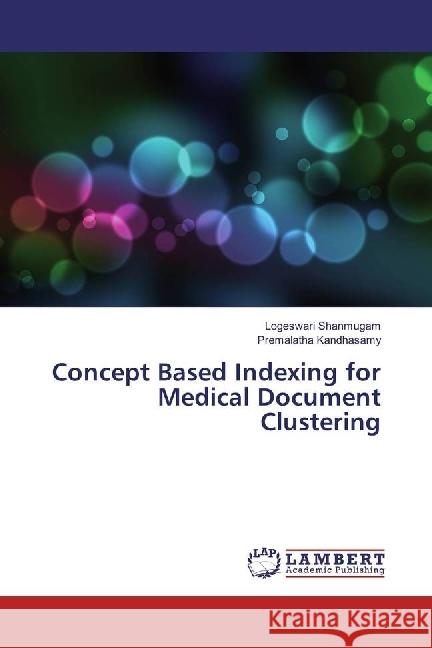 Concept Based Indexing for Medical Document Clustering Shanmugam, Logeswari; Kandhasamy, Premalatha 9786202072410