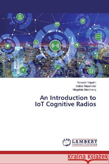 An Introduction to IoT Cognitive Radios Tripathi, Rakesh; Majumder, Saikat; Marchang, Ningrinla 9786202072441 LAP Lambert Academic Publishing