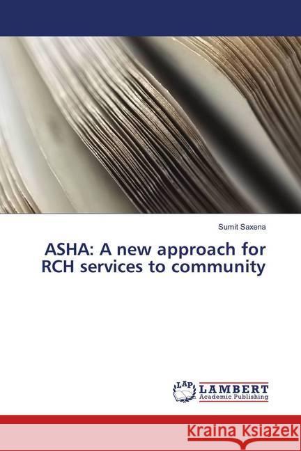 ASHA: A new approach for RCH services to community Saxena, Sumit 9786202072496