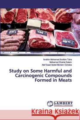 Study on Some Harmful and Carcinogenic Compounds Formed in Meats Ibrahim Mohame Mohamed Shaha Atef Saad Abdel-Monie 9786202072526