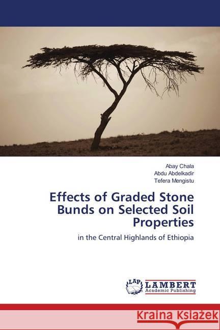 Effects of Graded Stone Bunds on Selected Soil Properties : in the Central Highlands of Ethiopia Chala, Abay; Abdelkadir, Abdu; Mengistu, Tefera 9786202072991 LAP Lambert Academic Publishing