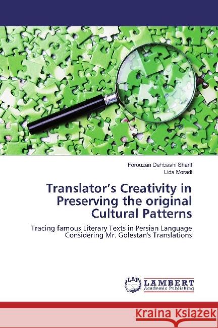 Translator's Creativity in Preserving the original Cultural Patterns : Tracing famous Literary Texts in Persian Language Considering Mr. Golestan's Translations Dehbashi Sharif, Forouzan; Moradi, Lida 9786202073356