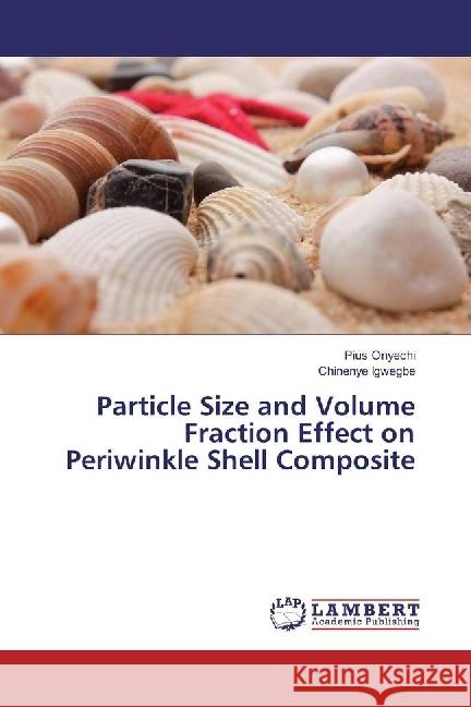 Particle Size and Volume Fraction Effect on Periwinkle Shell Composite Onyechi, Pius; Igwegbe, Chinenye 9786202073516 LAP Lambert Academic Publishing