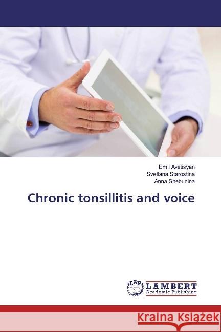 Chronic tonsillitis and voice Avetisyan, Emil; Starostina, Svetlana; Shebunina, Anna 9786202073547