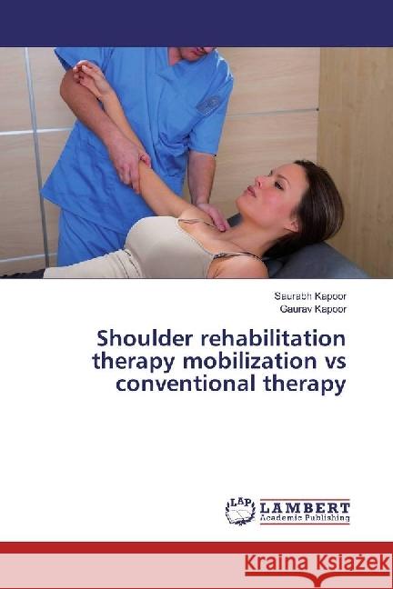 Shoulder rehabilitation therapy mobilization vs conventional therapy Kapoor, Saurabh; Kapoor, Gaurav 9786202073561 LAP Lambert Academic Publishing