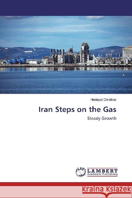 Iran Steps on the Gas : Steady Growth Omidvar, Hedayat 9786202073585 LAP Lambert Academic Publishing