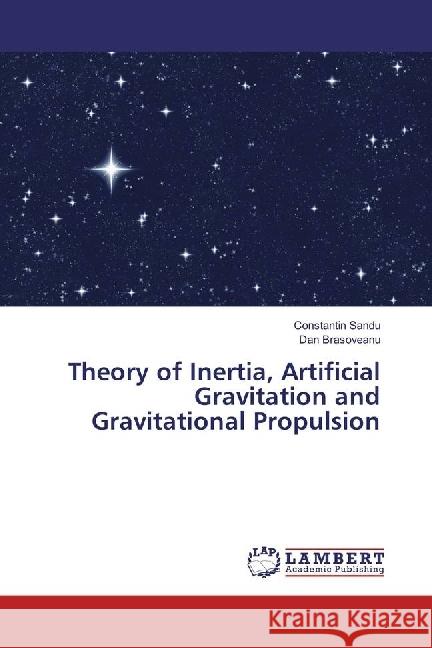 Theory of Inertia, Artificial Gravitation and Gravitational Propulsion Sandu, Constantin; Brasoveanu, Dan 9786202073714 LAP Lambert Academic Publishing