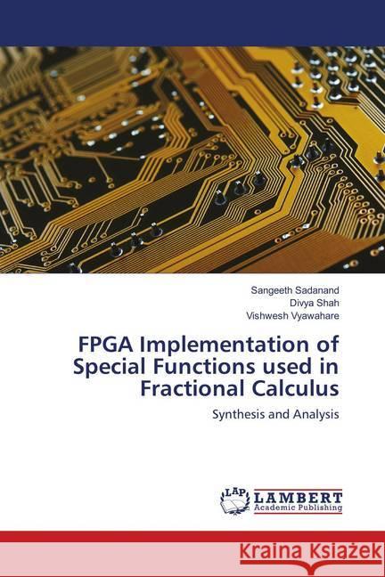 FPGA Implementation of Special Functions used in Fractional Calculus : Synthesis and Analysis Sadanand, Sangeeth; Shah, Divya; Vyawahare, Vishwesh 9786202073875