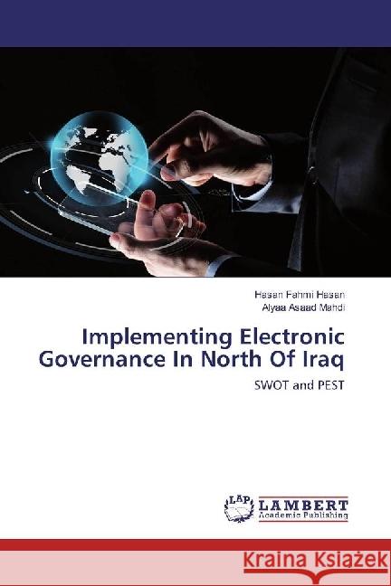 Implementing Electronic Governance In North Of Iraq : SWOT and PEST Hasan, Hasan Fahmi; Mahdi, Alyaa Asaad 9786202073912 LAP Lambert Academic Publishing