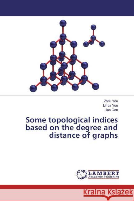 Some topological indices based on the degree and distance of graphs You, Zhifu; You, Lihua; Cen, Jian 9786202074940 LAP Lambert Academic Publishing