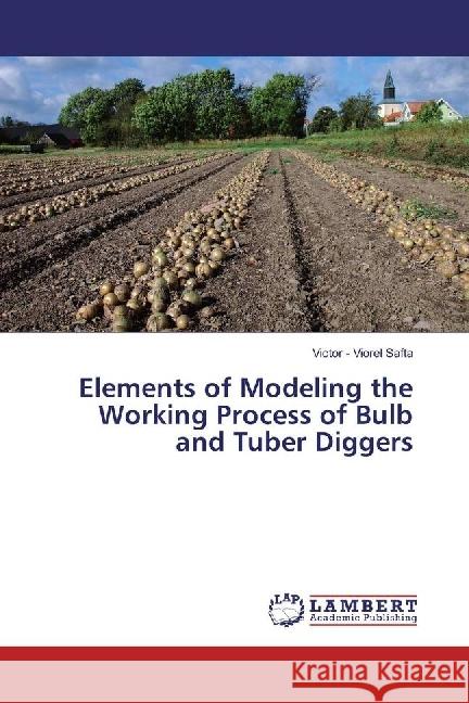 Elements of Modeling the Working Process of Bulb and Tuber Diggers Safta, Victor - Viorel 9786202075060 LAP Lambert Academic Publishing