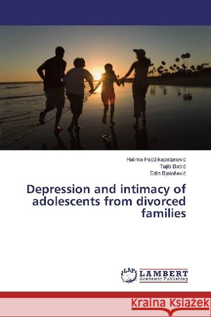 Depression and intimacy of adolescents from divorced families Hadzikapetanovic, Halima; Babic, Tajib; Bjelosevic, Edin 9786202075152 LAP Lambert Academic Publishing