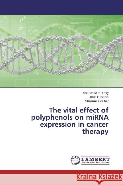 The vital effect of polyphenols on miRNA expression in cancer therapy M. El-Daly, Sherien; Hussein, Jihan; Gouhar, Shaimaa 9786202075459