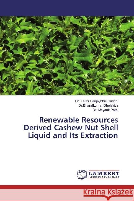 Renewable Resources Derived Cashew Nut Shell Liquid and Its Extraction Sanjaybhai Gandhi, Tejas; Dholakiya, Bharatkumar; Patel, Mayank 9786202075626