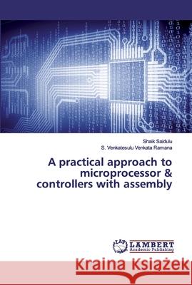 A practical approach to microprocessor & controllers with assembly Saidulu, Shaik; Venkata Ramana, S. Venkatesulu 9786202075978