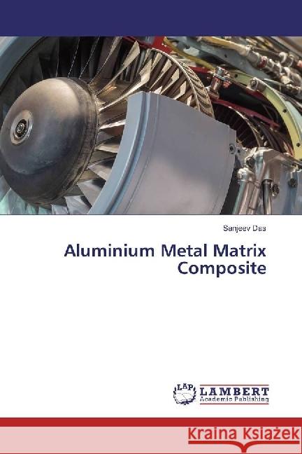 Aluminium Metal Matrix Composite Das, Sanjeev 9786202076005 LAP Lambert Academic Publishing