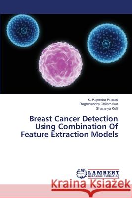 Breast Cancer Detection Using Combination Of Feature Extraction Models Prasad, K. Rajendra; Chilamakur, Raghavendra; Kolli, Sharanya 9786202076067