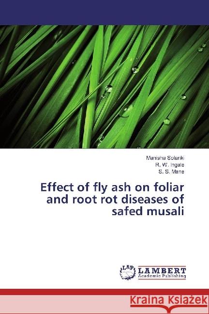 Effect of fly ash on foliar and root rot diseases of safed musali Solanki, Manisha; Ingale, R. W.; Mane, S. S. 9786202076357 LAP Lambert Academic Publishing