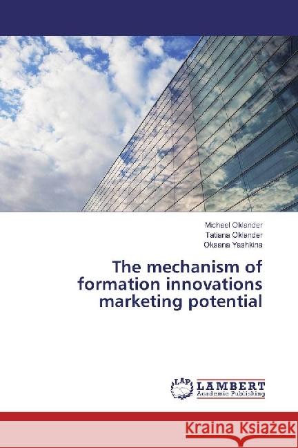 The mechanism of formation innovations marketing potential Oklander, Michael; Oklander, Tatiana; Yashkina,  ksana 9786202076449 LAP Lambert Academic Publishing