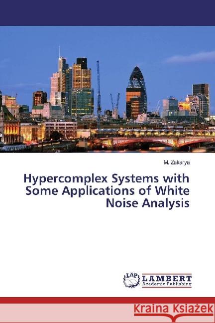 Hypercomplex Systems with Some Applications of White Noise Analysis Zakarya, M. 9786202076500