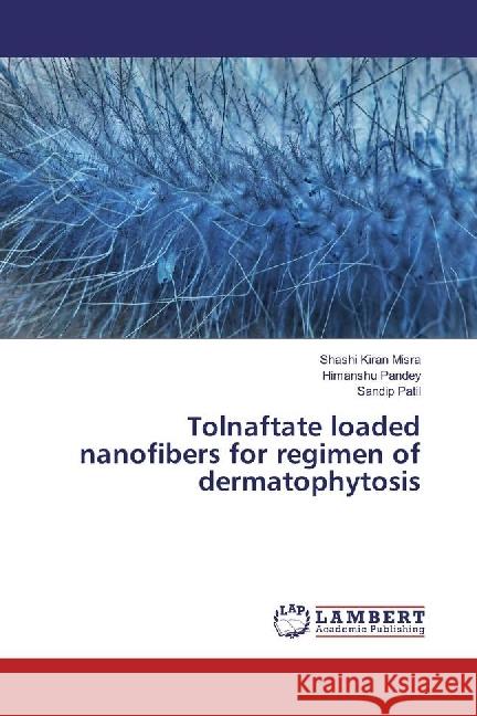 Tolnaftate loaded nanofibers for regimen of dermatophytosis Kiran Misra, Shashi; Pandey, Himanshu; Patil, Sandip 9786202077026