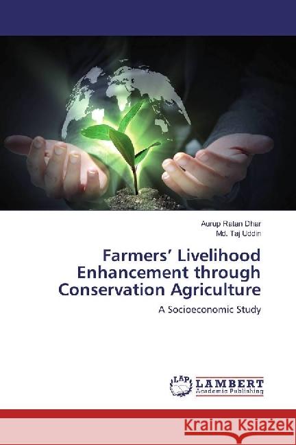 Farmers' Livelihood Enhancement through Conservation Agriculture : A Socioeconomic Study Dhar, Aurup Ratan; Uddin, Md. Taj 9786202077132 LAP Lambert Academic Publishing