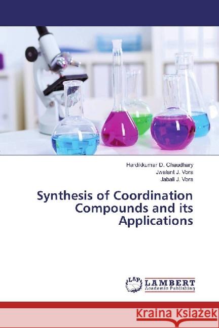 Synthesis of Coordination Compounds and its Applications Chaudhary, Hardikkumar D.; Vora, Jwalant J.; Vora, Jabali J. 9786202077194 LAP Lambert Academic Publishing