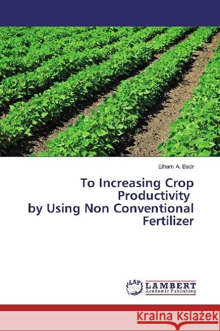 To Increasing Crop Productivity by Using Non Conventional Fertilizer A. Badr, Elham 9786202077378 LAP Lambert Academic Publishing
