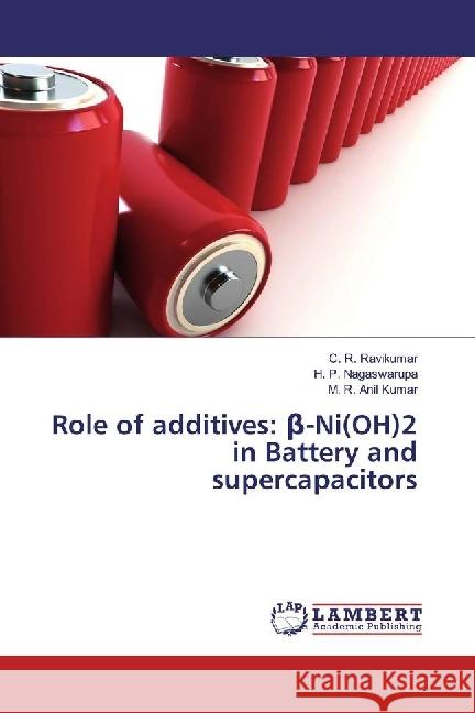 Role of additives: beta-Ni(OH)2 in Battery and supercapacitors Ravikumar, C. R.; Nagaswarupa, H. P.; Anil Kumar, M. R. 9786202077460 LAP Lambert Academic Publishing