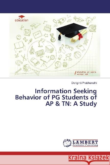 Information Seeking Behavior of PG Students of AP & TN: A Study Prabhavathi, Doriginti 9786202077521