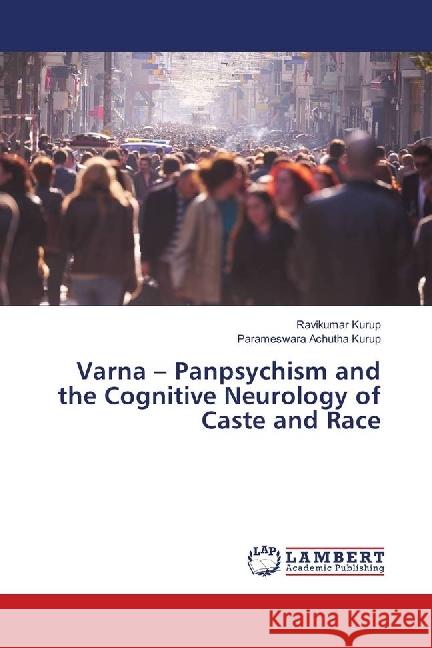 Varna - Panpsychism and the Cognitive Neurology of Caste and Race Kurup, Ravikumar; Achutha Kurup, Parameswara 9786202077538 LAP Lambert Academic Publishing