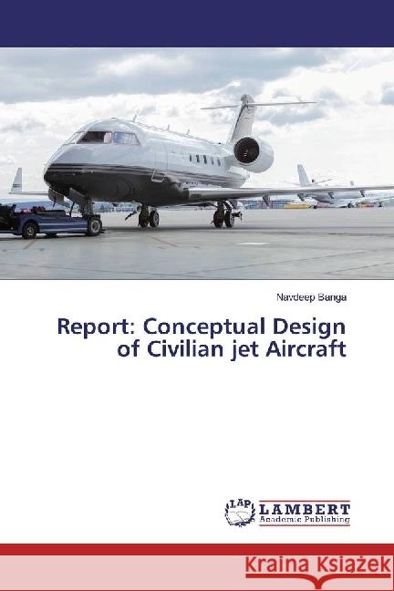 Report: Conceptual Design of Civilian jet Aircraft Banga, Navdeep 9786202078061