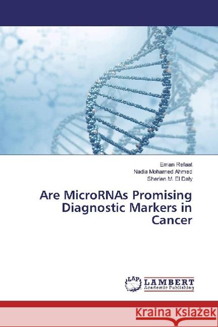 Are MicroRNAs Promising Diagnostic Markers in Cancer Refaat, Eman; Ahmed, Nadia Mohamed; El Daly, Sherien M. 9786202078184 LAP Lambert Academic Publishing