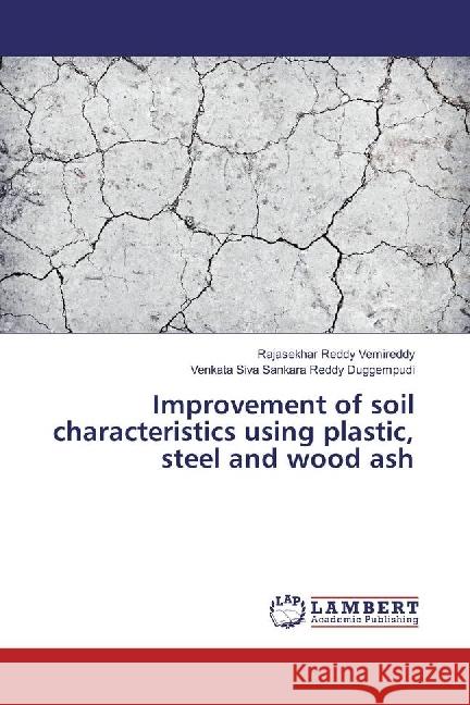 Improvement of soil characteristics using plastic, steel and wood ash Vemireddy, Rajasekhar Reddy; Duggempudi, Venkata Siva Sankara Reddy 9786202078238 LAP Lambert Academic Publishing