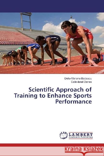 Scientific Approach of Training to Enhance Sports Performance Badescu, Delia-Mariana; Denes, Calin-Ionel 9786202078320