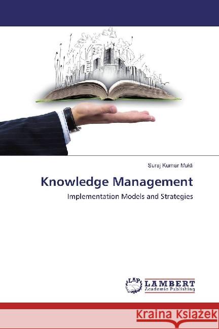 Knowledge Management : Implementation Models and Strategies Mukti, Suraj Kumar 9786202078405