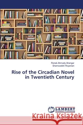 Rise of the Circadian Novel in Twentieth Century Ahmady Ahangar, Ronak; Royanian, Shamsoddin 9786202078788 LAP Lambert Academic Publishing