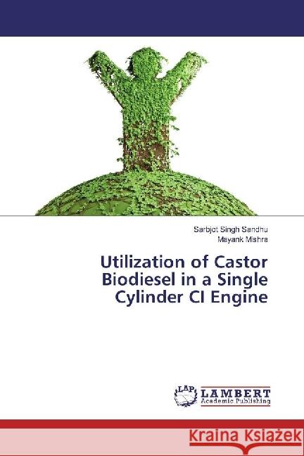 Utilization of Castor Biodiesel in a Single Cylinder CI Engine Sandhu, Sarbjot Singh; Mishra, Mayank 9786202078832