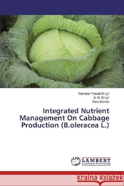 Integrated Nutrient Management On Cabbage Production (B.oleracea L.) Singh, Yamuna Prasad; Singh, B. N.; Kumar, Ram 9786202079150 LAP Lambert Academic Publishing