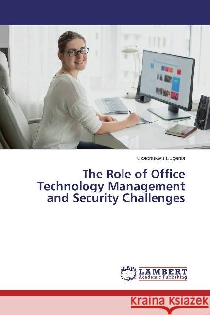 The Role of Office Technology Management and Security Challenges Eugenia, Ukachukwu 9786202079228