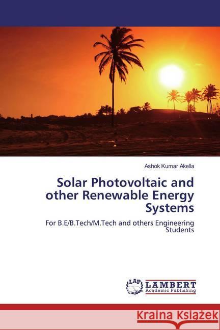 Solar Photovoltaic and other Renewable Energy Systems : For B.E/B.Tech/M.Tech and others Engineering Students Akella, Ashok Kumar 9786202079358