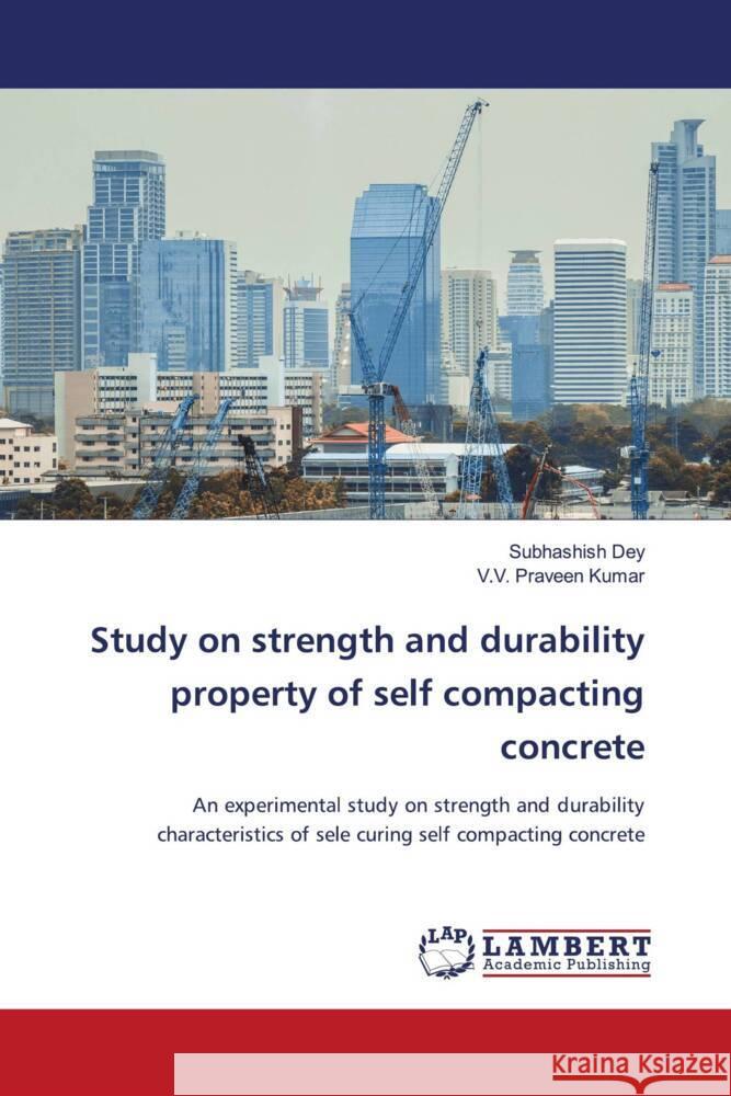 Study on strength and durability property of self compacting concrete Dey, Subhashish, Kumar, V.V. Praveen 9786202079365 LAP Lambert Academic Publishing