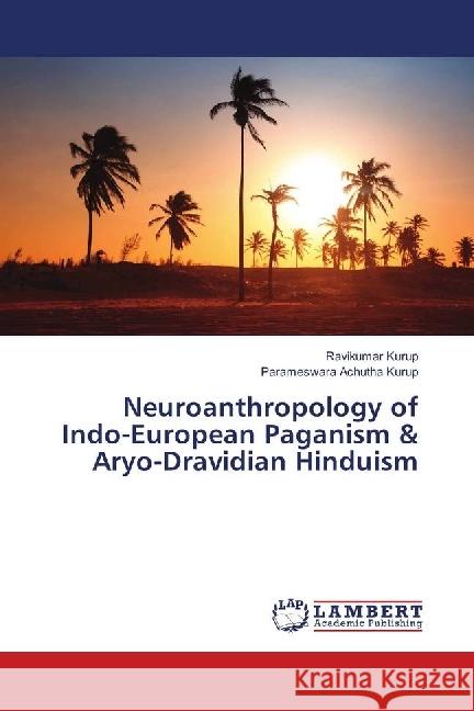 Neuroanthropology of Indo-European Paganism & Aryo-Dravidian Hinduism Kurup, Ravikumar; Achutha Kurup, Parameswara 9786202079457 LAP Lambert Academic Publishing