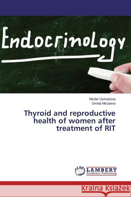 Thyroid and reproductive health of women after treatment of RIT Usmanova, Nilufar; Mirzaeva, Umida 9786202080101 LAP Lambert Academic Publishing